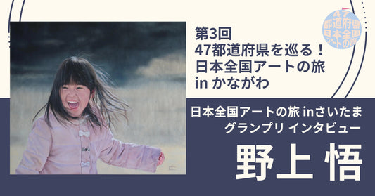 第3回 「47都道府県を巡る！日本全国アートの旅 」in かながわ【グランプリ】野上 悟 インタビュー - FROM ARTIST