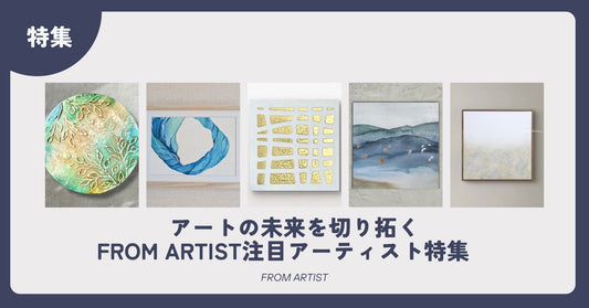 アートの未来を切り拓くFROM ARTIST注目アーティスト特集  - FROM ARTIST