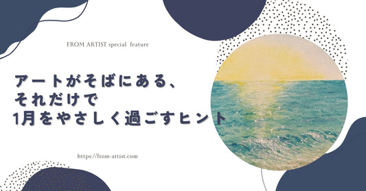 アートがそばにある、それだけで｜1月をやさしく過ごすヒント - FROM ARTIST