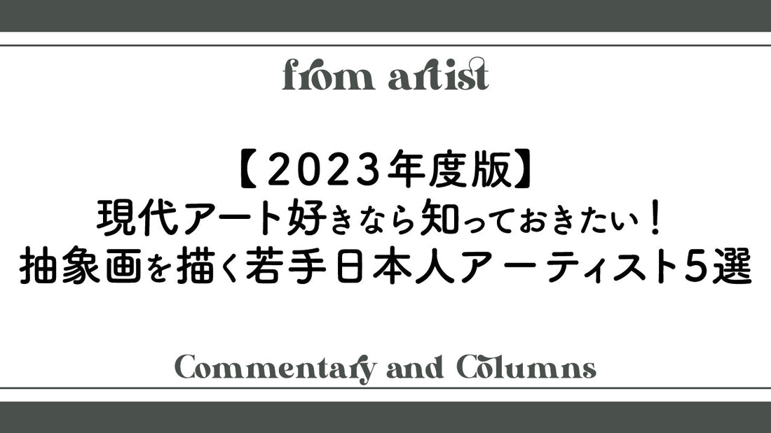 【2023年度版】現代アート好きなら知っておきたい！抽象画を描く若手日本人アーティスト5選 - FROM ARTIST