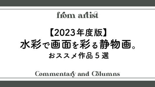 【2023年度版】水彩で画面を彩る静物画。おススメ作品5選 - FROM ARTIST