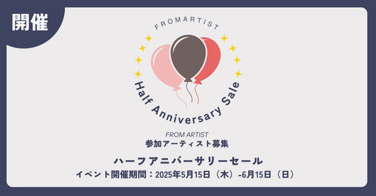 【 ハーフアニバーサリーセール 】 2025年5月15日（木）-6月15日（日） FROM ARTISTにて開催！一点もののアートが勢揃い。