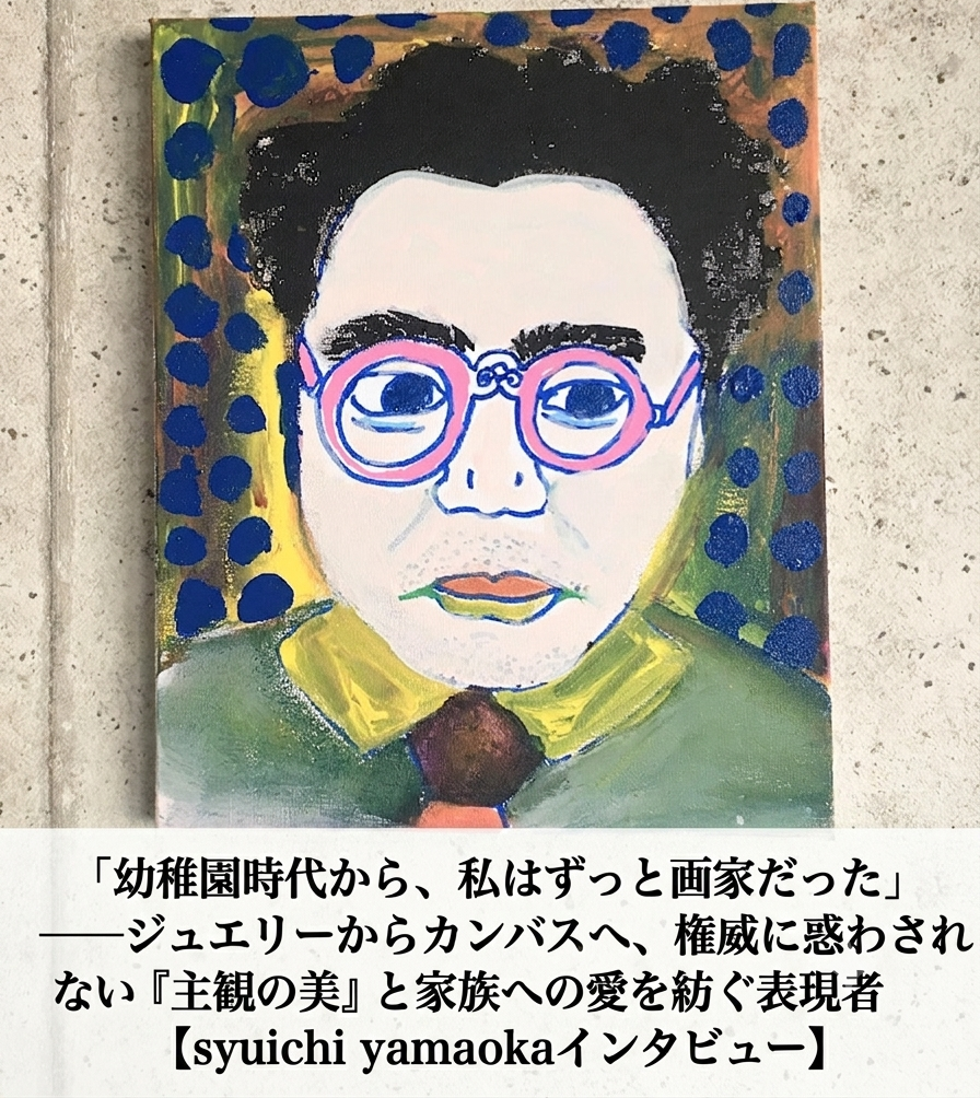 「幼稚園時代から、私はずっと画家だった」──ジュエリーからカンバスへ、権威に惑わされない『主観の美』と家族への愛を紡ぐ表現者【syuichi yamaokaインタビュー】