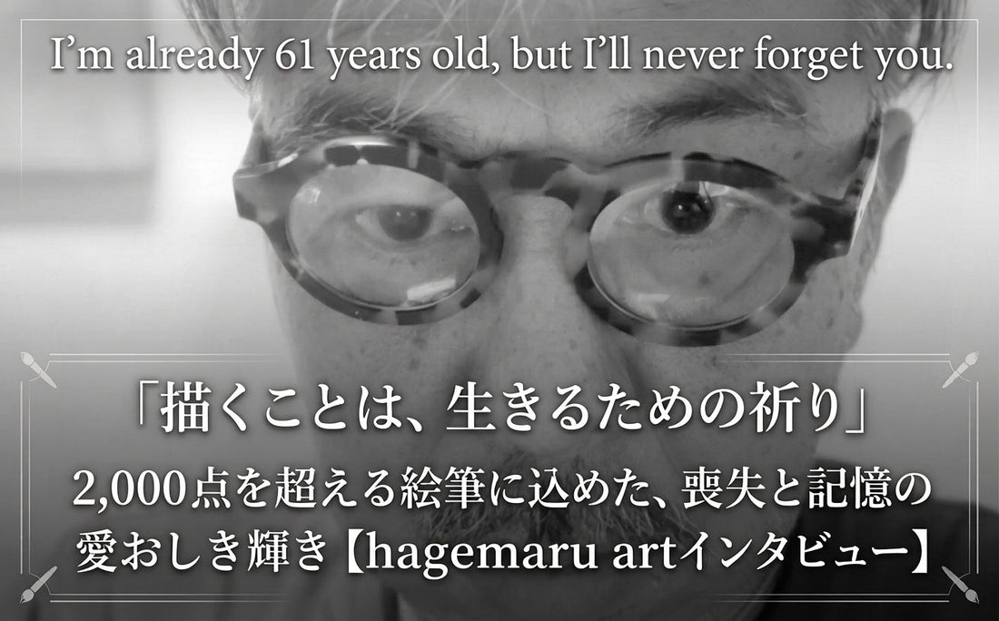 「描くことは、生きるための祈り」2,000点を超える絵筆に込めた、喪失と記憶の愛おしき輝き【hagemaru artインタビュー】