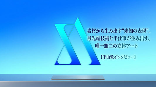 素材から生み出す“未知の表現”。最先端技術と手仕事が生み出す、唯一無二の立体アート【下山敦インタビュー】