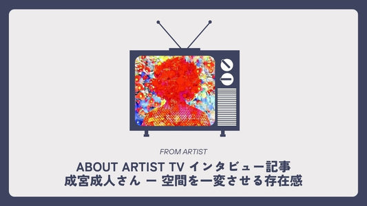 【 ABOUT ARTIST TV インタビュー記事 】  成宮成人さん ー 空間を一変させる存在感 - FROM ARTIST