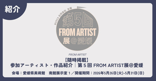 【随時掲載】参加アーティスト・作品紹介｜第５回 FROM ARTIST展＠愛媛 - FROM ARTIST
