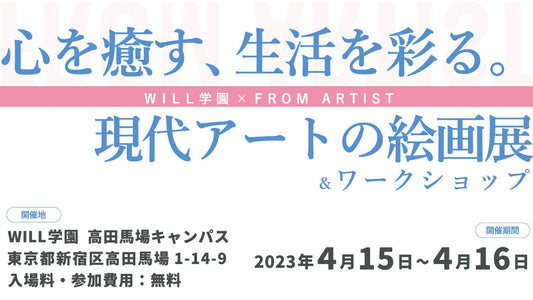 【FROM ARTIST×WILL学園共催】「心を癒す、生活を彩る。現代アートの絵画展＆ワークショップ」を2023/4/15(sat)-16(sun)に開催決定！ - FROM ARTIST