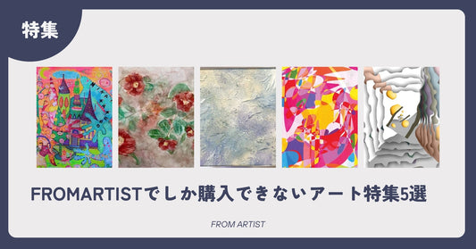 FROMARTISTでしか購入できないアート特集5選 - FROM ARTIST