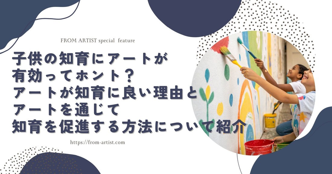 子供の知育にアートが有効ってホント？アートが知育に良い理由とアートを通じて知育を促進する方法について紹介 - FROM ARTIST
