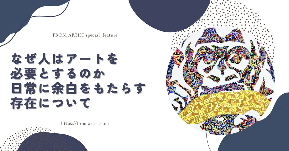 なぜ人はアートを必要とするのか｜日常に余白をもたらす存在について - FROM ARTIST