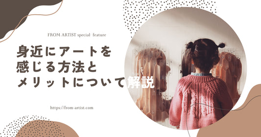身近にアートを感じる方法とメリットについて解説 - FROM ARTIST