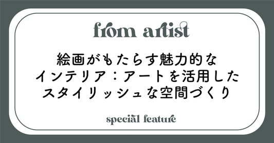 絵画がもたらす魅力的なインテリア：アートを活用したスタイリッシュな空間づくり - FROM ARTIST