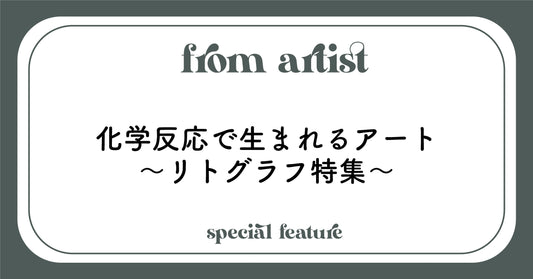 化学反応で生まれるアート〜リトグラフ特集〜 - FROM ARTIST