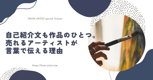 自己紹介文も作品のひとつ。売れるアーティストが言葉で伝える理由 - FROM ARTIST