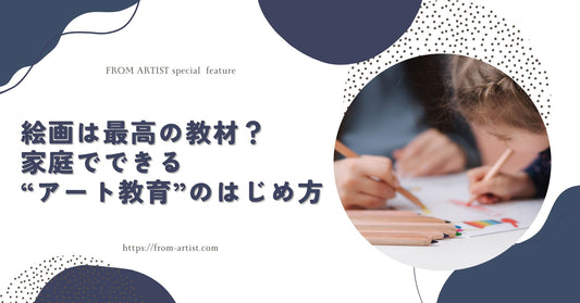 絵画は最高の教材？家庭でできる“アート教育”のはじめ方　 - FROM ARTIST