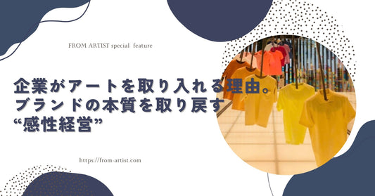 企業がアートを取り入れる理由。ブランドの本質を取り戻す“感性経営” - FROM ARTIST