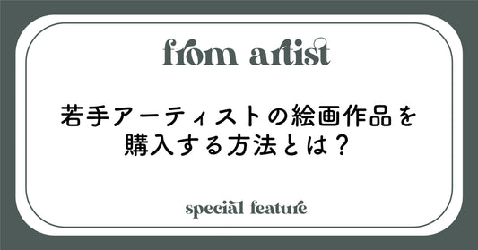 若手アーティストの絵画作品を購入する方法とは？ - FROM ARTIST