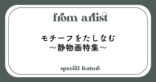 モチーフをたしなむ〜静物画特集〜 - FROM ARTIST