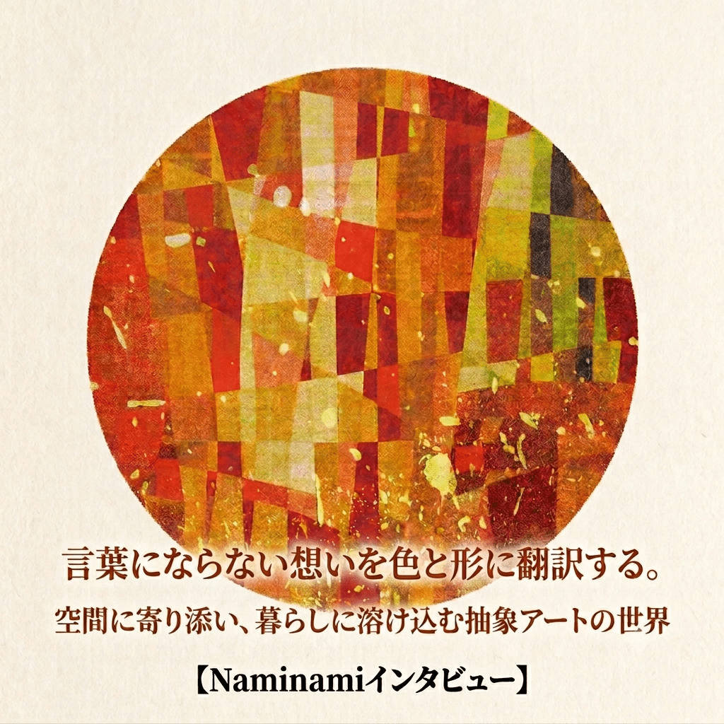 言葉にならない想いを色と形に翻訳する。空間に寄り添い、暮らしに溶け込む抽象アートの世界【Naminamiインタビュー】 - FROM ARTIST