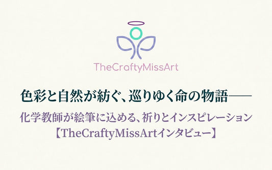 色彩と自然が紡ぐ、巡りゆく命の物語——化学教師が絵筆に込める、祈りとインスピレーション【TheCraftyMissArtインタビュー】 - FROM ARTIST